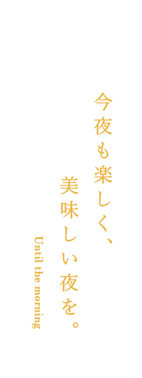 今夜も楽しく、美味しい夜を。